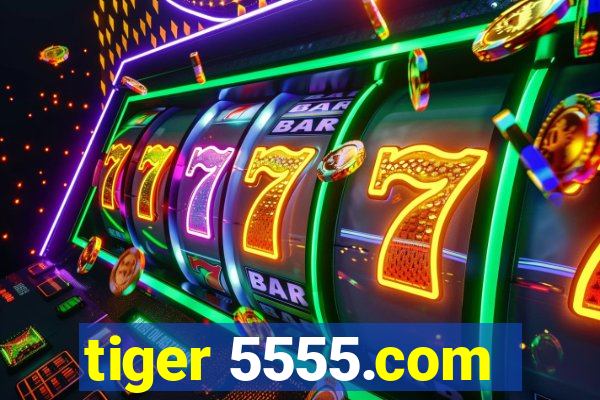 tiger 5555.com